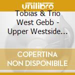 Tobias & Trio West Gebb - Upper Westside Story cd musicale di Tobias & Trio West Gebb
