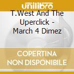 T.West And The Uperclick - March 4 Dimez cd