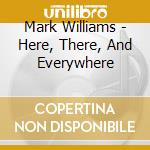 Mark Williams - Here, There, And Everywhere cd