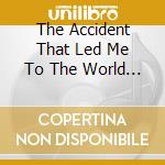 The Accident That Led Me To The World - The Accident That Led Me To The World cd