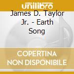 James D. Taylor Jr. - Earth Song cd musicale di James D. Taylor Jr.