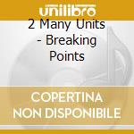 2 Many Units - Breaking Points cd