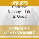 Christine Vanhoy - Life Is Good cd
