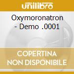 Oxymoronatron - Demo .0001 cd musicale di Oxymoronatron