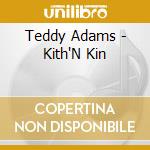 Teddy Adams - Kith'N Kin cd musicale di Teddy Adams
