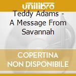 Teddy Adams - A Message From Savannah cd musicale di Teddy Adams