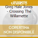 Greg Hale Jones - Crossing The Willamette cd