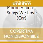 Morone/Luna - Songs We Love (Cdr) cd musicale di Morone/Luna