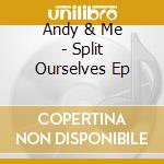Andy & Me - Split Ourselves Ep cd