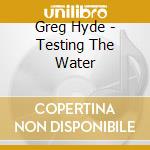Greg Hyde - Testing The Water cd