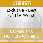 Exclusive - Best Of The Worst cd musicale di Exclusive