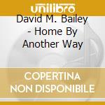 David M. Bailey - Home By Another Way cd
