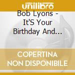 Bob Lyons - It'S Your Birthday And You'Re Still Stupid cd