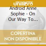 Android Anne Sophie - On Our Way To Paradise cd