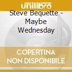 Steve Bequette - Maybe Wednesday cd