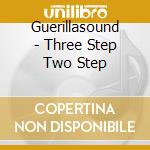 Guerillasound - Three Step Two Step cd