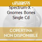 Spectrum-X - Gnomes Bones Single Cd cd