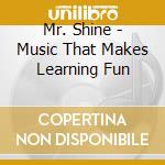 Mr. Shine - Music That Makes Learning Fun cd