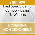 Fred Spek'S Camp Combo - Beans 'N Wieners cd musicale di Fred Spek'S Camp Combo