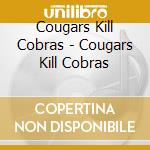 Cougars Kill Cobras - Cougars Kill Cobras cd