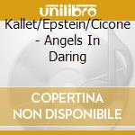 Kallet/Epstein/Cicone - Angels In Daring cd musicale di Kallet/Epstein/Cicone
