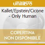 Kallet/Epstein/Cicone - Only Human cd musicale di Kallet/Epstein/Cicone