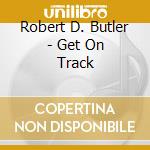 Robert D. Butler - Get On Track cd