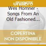 Wes Homner - Songs From An Old Fashioned Tradition cd