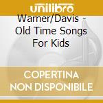 Warner/Davis - Old Time Songs For Kids cd