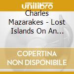 Charles Mazarakes - Lost Islands On An Imagined Sea cd