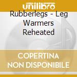 Rubberlegs - Leg Warmers Reheated cd