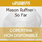 Mason Ruffner - So Far cd