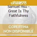 Samuel Hsu - Great Is Thy Faithfulness cd musicale di Samuel Hsu