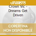 Crown Vic - Dreams Get Driven cd musicale di Crown Vic