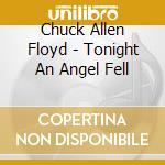 Chuck Allen Floyd - Tonight An Angel Fell cd musicale di Chuck Allen Floyd