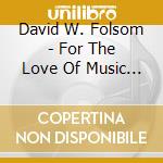 David W. Folsom - For The Love Of Music... cd
