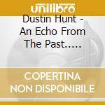 Dustin Hunt - An Echo From The Past.. Tribute To Hank cd