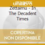Zettaimu - In The Decadent Times cd