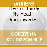 The Cult Inside My Head - Omnipowerless cd musicale di The Cult Inside My Head