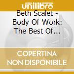 Beth Scalet - Body Of Work: The Best Of Beth Scalet cd musicale di Beth Scalet