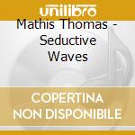 Mathis Thomas - Seductive Waves cd