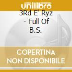 3Rd E' Ryz - Full Of B.S. cd musicale di 3Rd E' Ryz