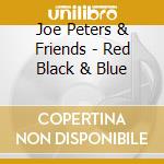 Joe Peters & Friends - Red Black & Blue cd musicale di Joe Peters & Friends