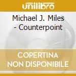 Michael J. Miles - Counterpoint cd musicale di Michael J. Miles
