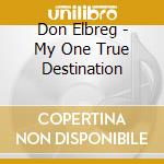 Don Elbreg - My One True Destination cd