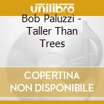 Bob Paluzzi - Taller Than Trees cd
