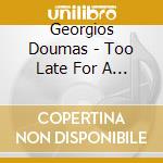 Georgios Doumas - Too Late For A Change cd