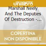 Marshall Neely And The Deputies Of Destruction - Marshall Neely And The Deputies Of Destruction cd musicale di Marshall Neely And The Deputies Of Destruction