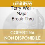 Terry Wall - Major Break-Thru cd musicale di Terry Wall