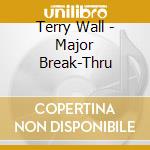Terry Wall - Major Break-Thru cd